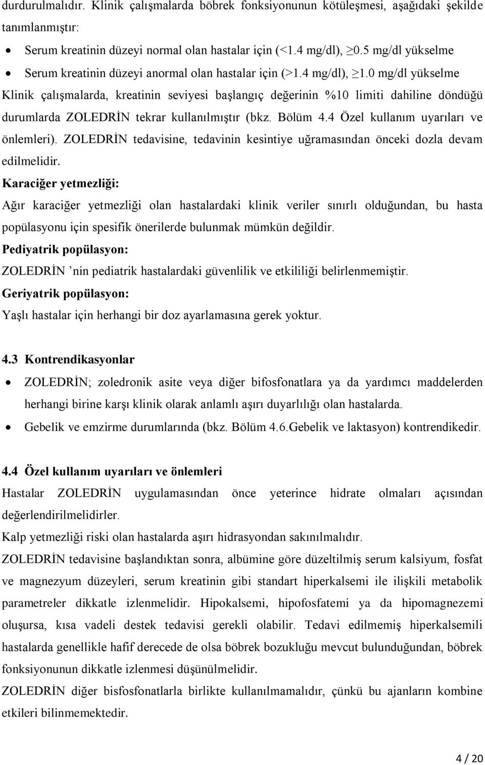 0 mg/dl yükselme Klinik çalışmalarda, kreatinin seviyesi başlangıç değerinin %10 limiti dahiline döndüğü durumlarda ZOLEDRİN tekrar kullanılmıştır (bkz. Bölüm 4.