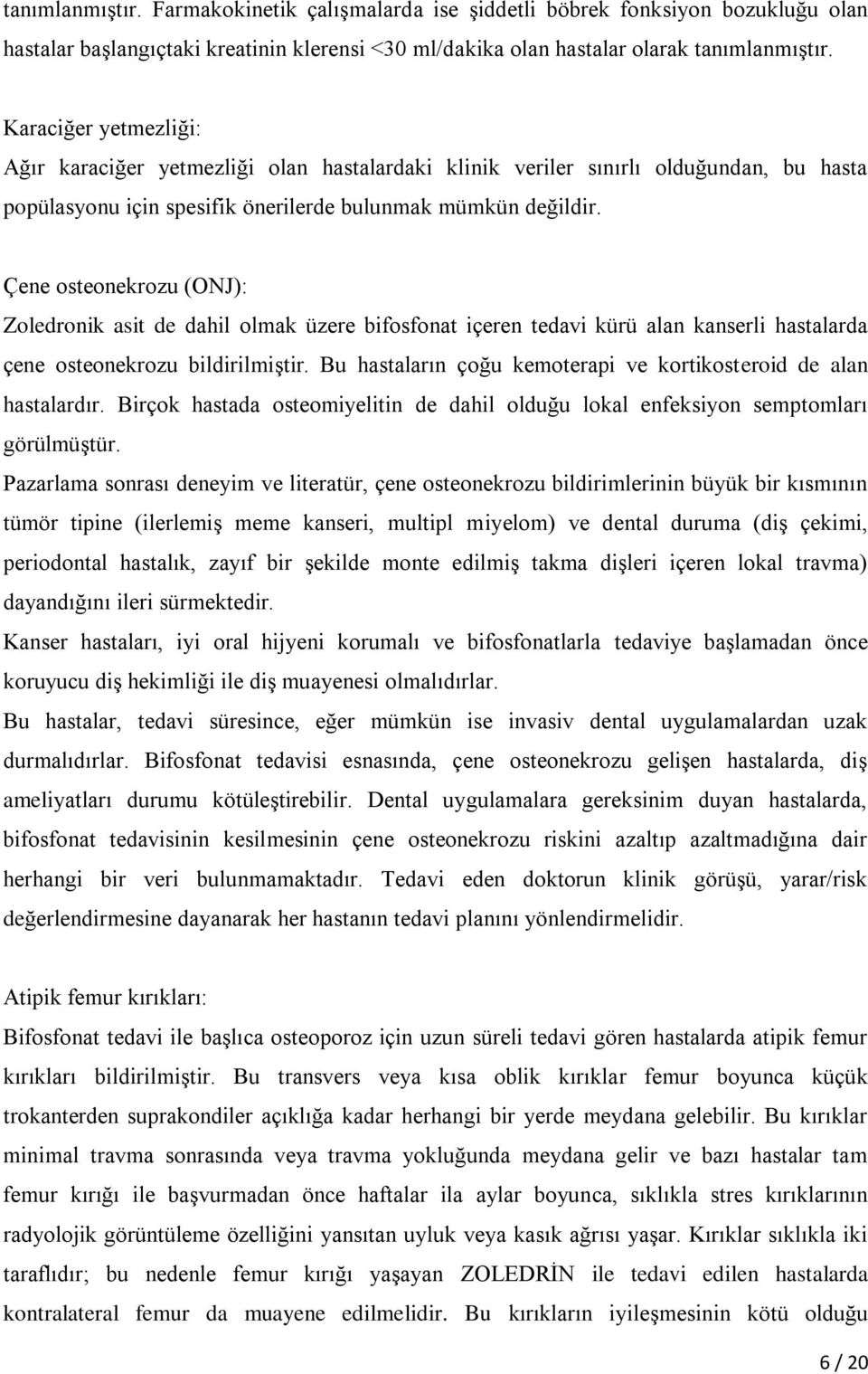 Çene osteonekrozu (ONJ): Zoledronik asit de dahil olmak üzere bifosfonat içeren tedavi kürü alan kanserli hastalarda çene osteonekrozu bildirilmiştir.