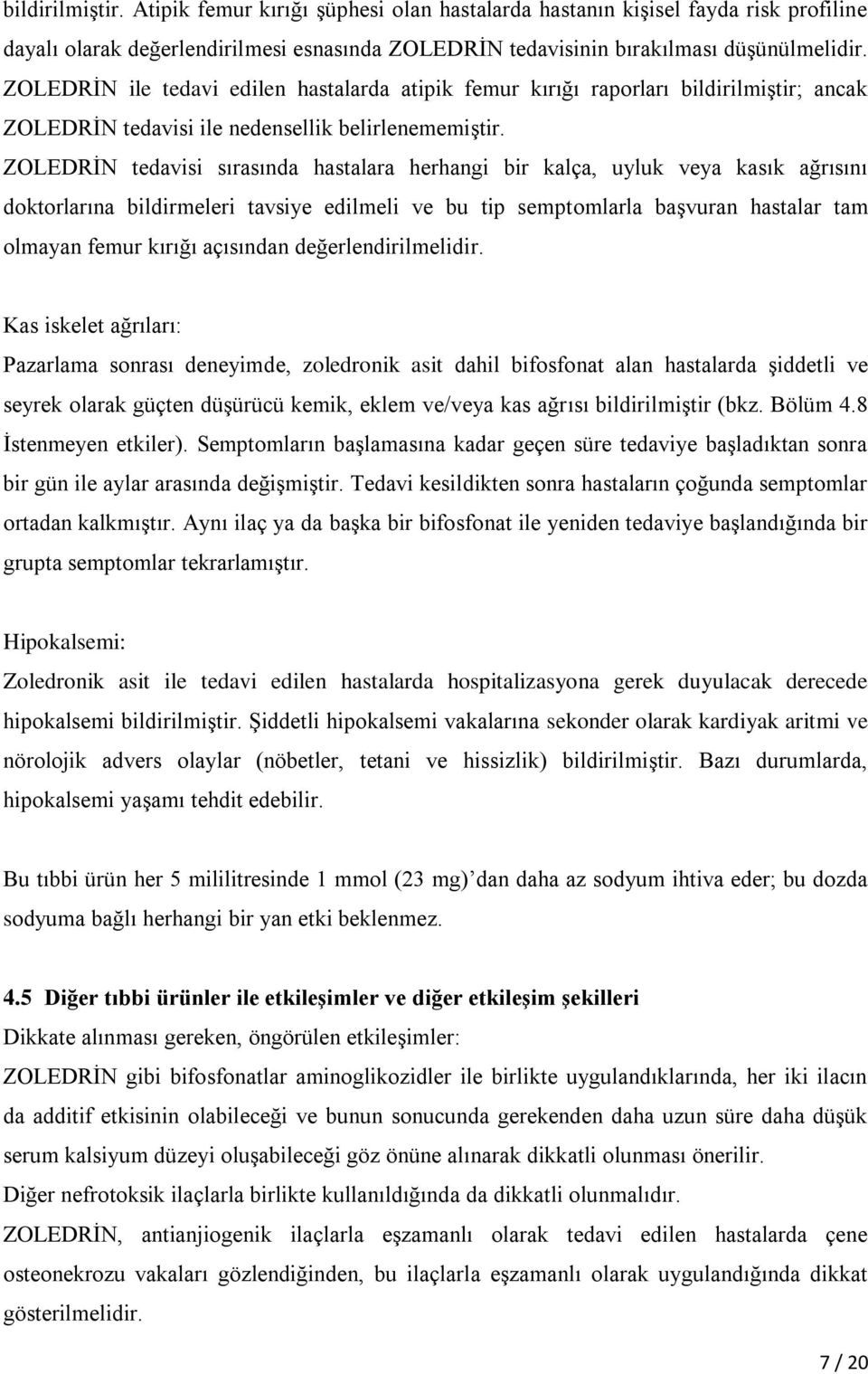 ZOLEDRİN tedavisi sırasında hastalara herhangi bir kalça, uyluk veya kasık ağrısını doktorlarına bildirmeleri tavsiye edilmeli ve bu tip semptomlarla başvuran hastalar tam olmayan femur kırığı