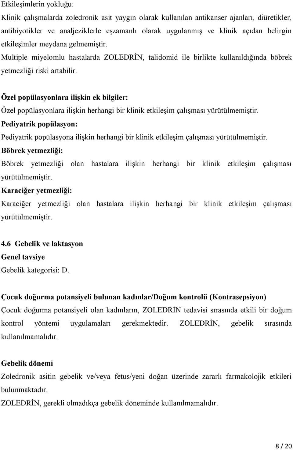 Özel popülasyonlara ilişkin ek bilgiler: Özel popülasyonlara ilişkin herhangi bir klinik etkileşim çalışması yürütülmemiştir.