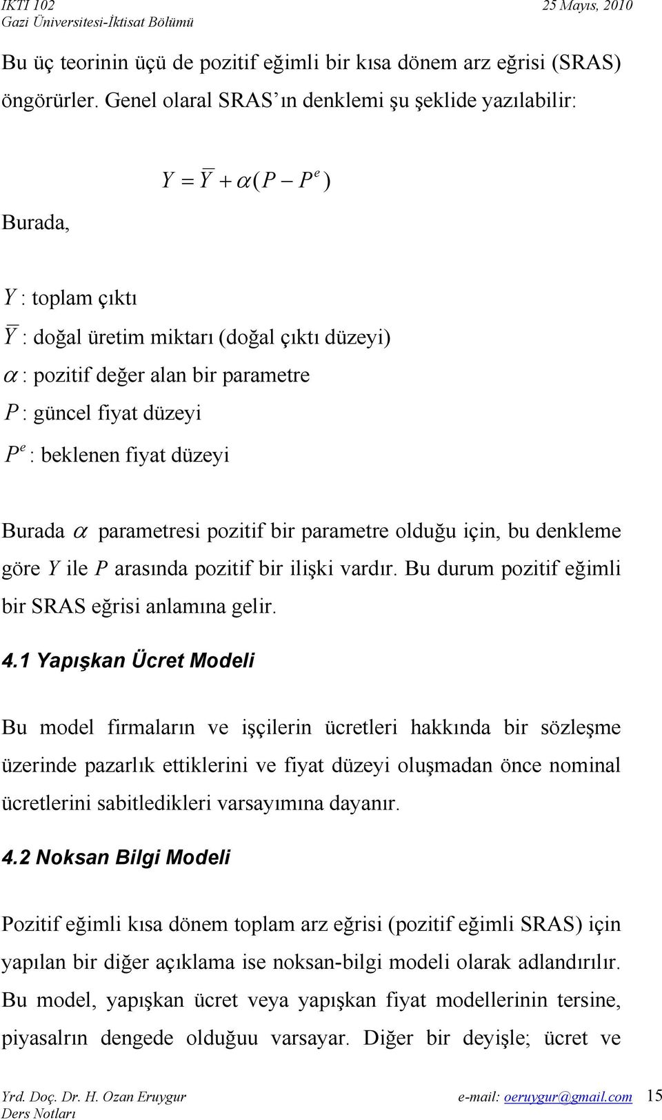 fiyat düzyi Burada α paramtrsi pozitif bir paramtr olduğu için, bu dnklm gör Y il P arasında pozitif bir ilişki vardır. Bu durum pozitif ğimli bir SRAS ğrisi anlamına glir. 4.