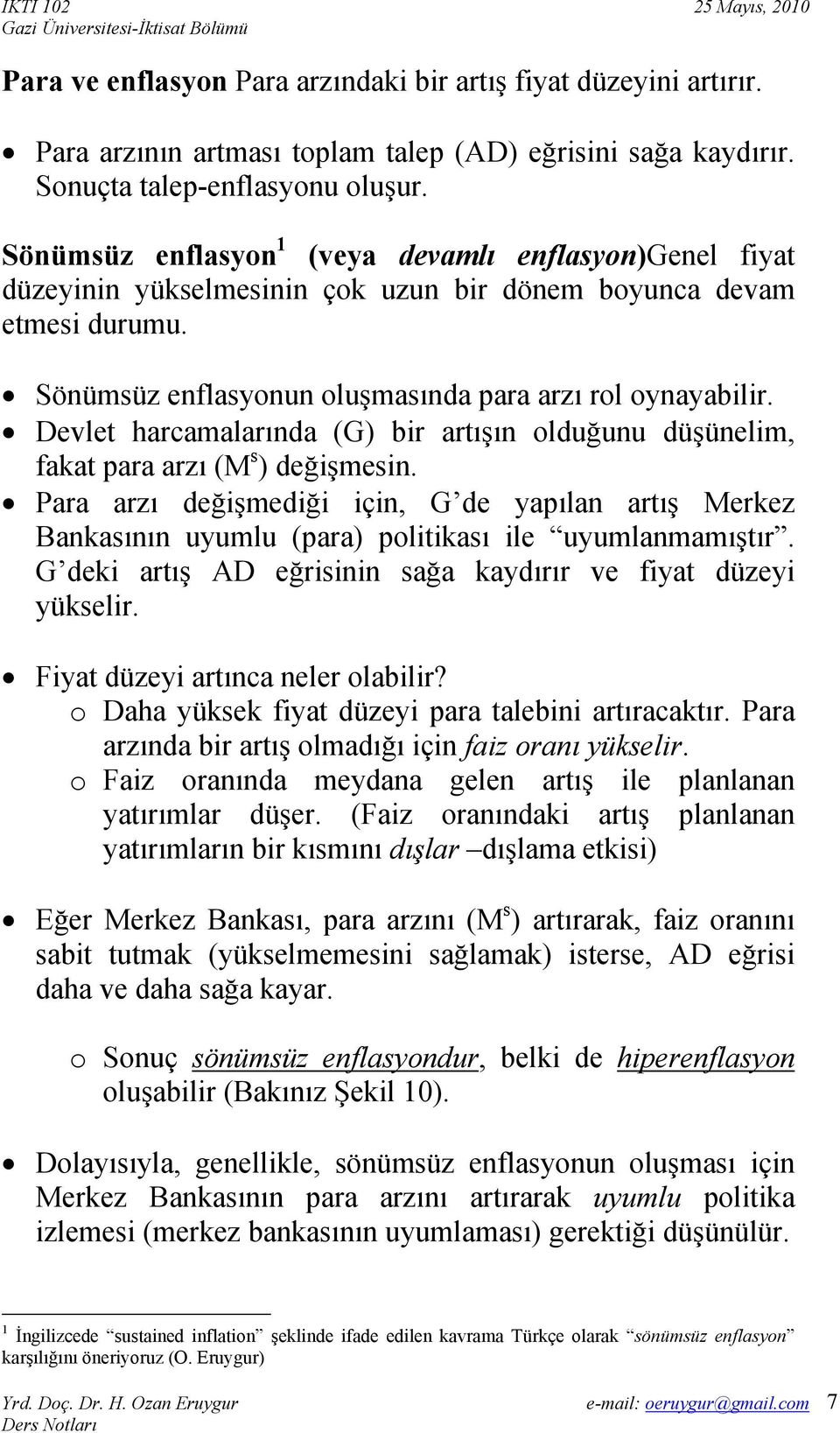 Dvlt harcamalarında (G) bir artışın olduğunu düşünlim, fakat para arzı (M s ) dğişmsin. Para arzı dğişmdiği için, G d yapılan artış Mrkz Bankasının uyumlu (para) politikası il uyumlanmamıştır.