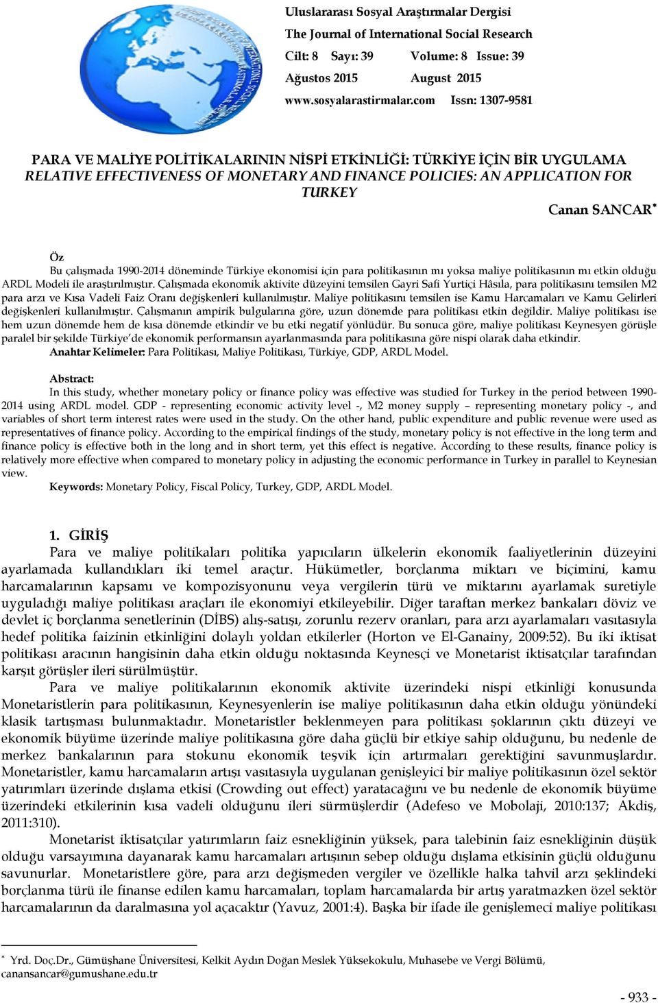 çalışada 199-214 döneinde Türkiye ekonoisi için para politikasının ı yoksa aliye politikasının ı etkin olduğu ARDL Modeli ile araştırılıştır.