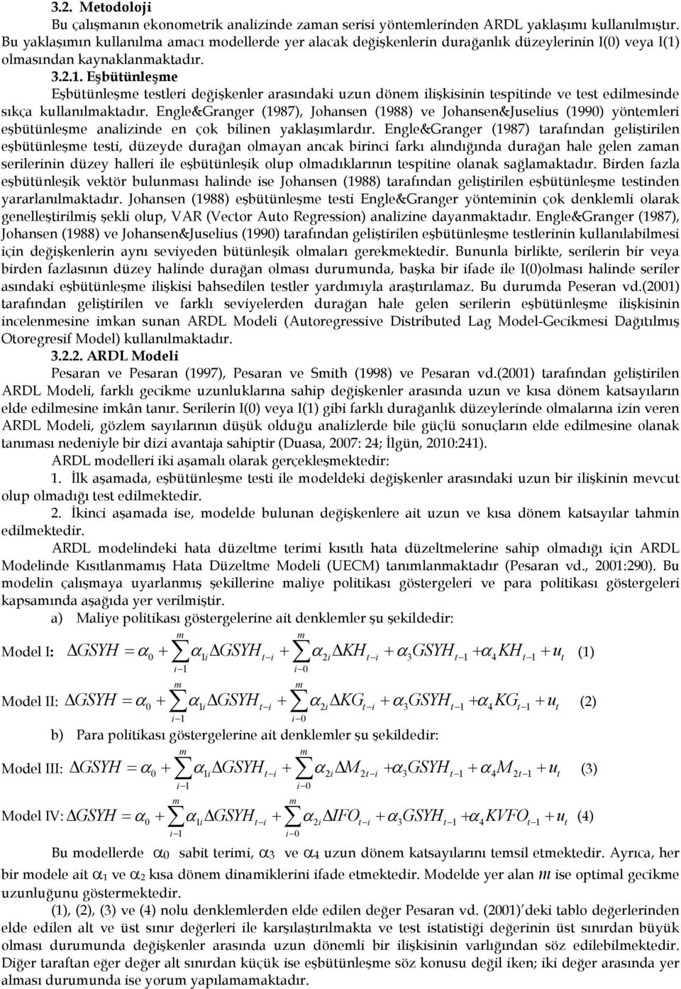 olasından kaynaklanaktadır. 3.2.1. Eşbütünleşe Eşbütünleşe testleri değişkenler arasındaki uzun döne ilişkisinin tespitinde ve test edilesinde sıkça kullanılaktadır.