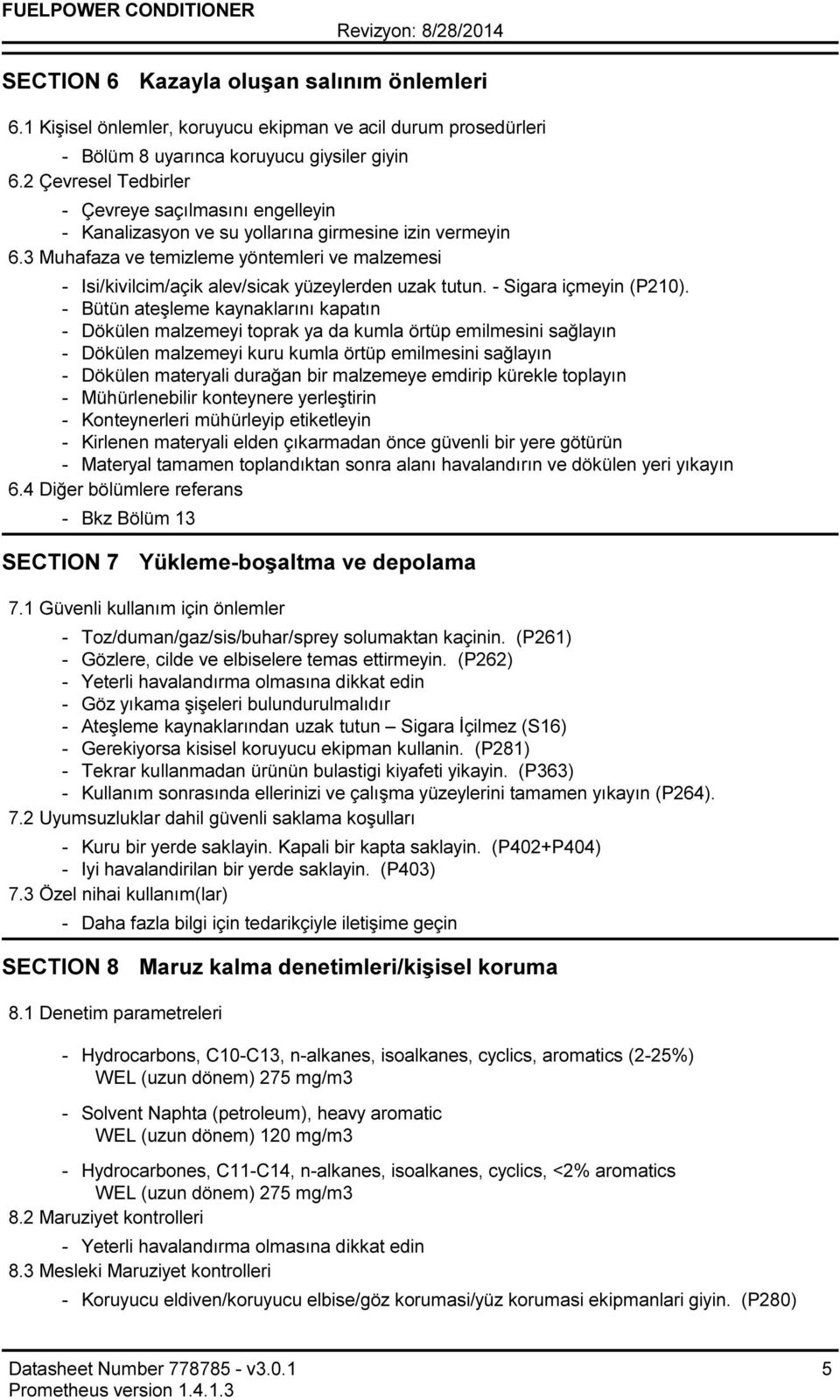 3 Muhafaza ve temizleme yöntemleri ve malzemesi Isi/kivilcim/açik alev/sicak yüzeylerden uzak tutun. Sigara içmeyin (P210).