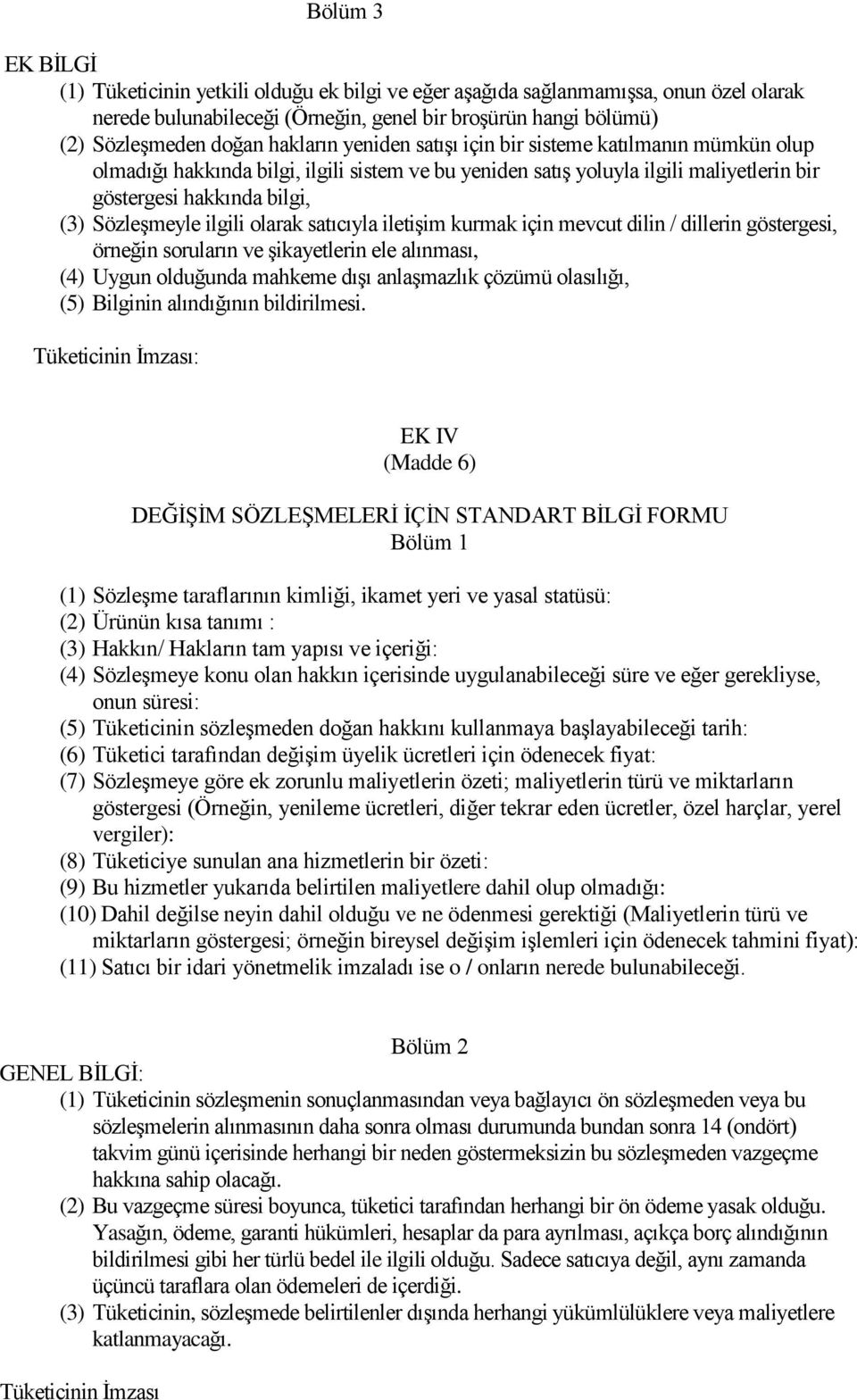 ilgili olarak satıcıyla iletiģim kurmak için mevcut dilin / dillerin göstergesi, örneğin soruların ve Ģikayetlerin ele alınması, (4) Uygun olduğunda mahkeme dıģı anlaģmazlık çözümü olasılığı, (5)