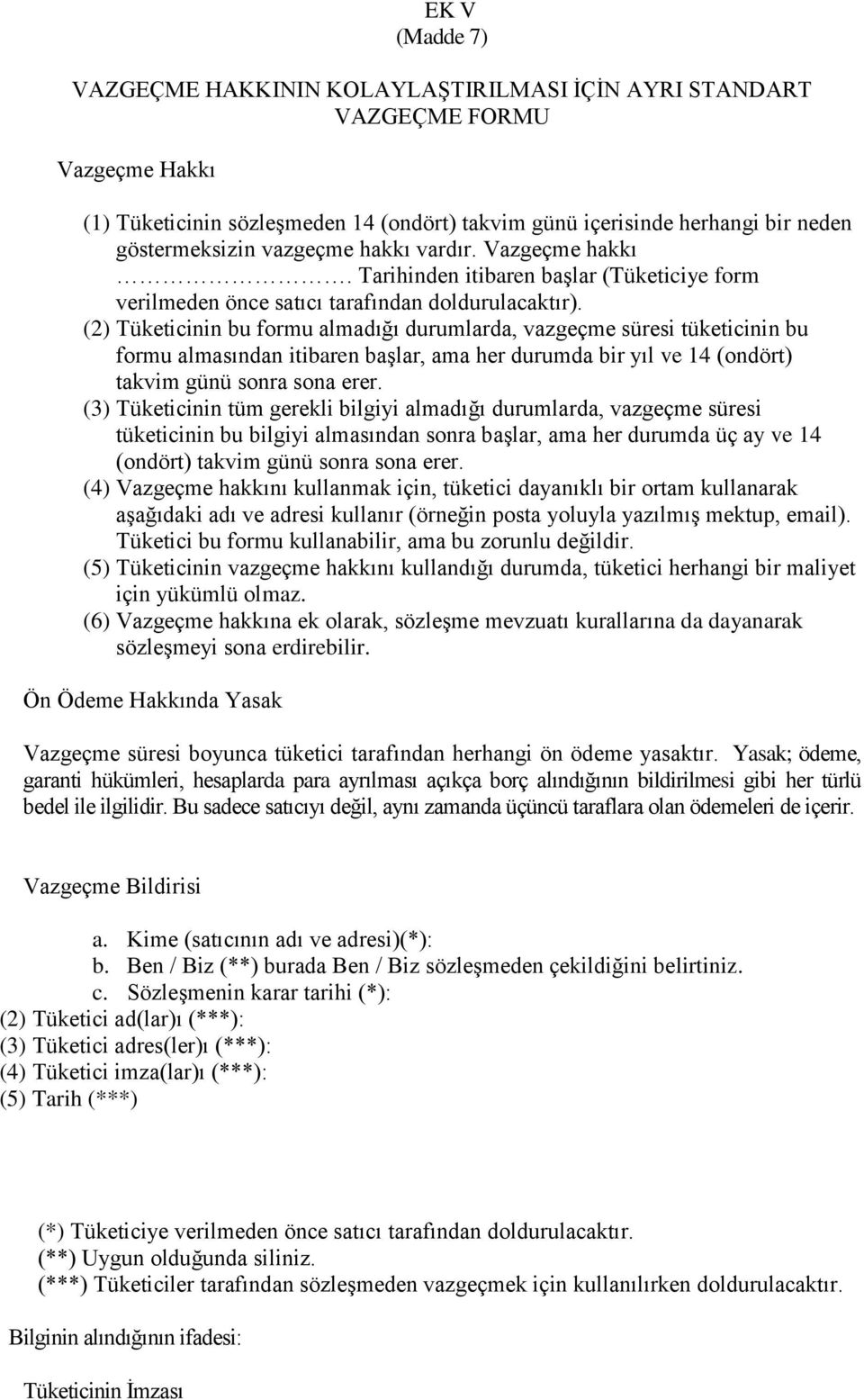 (2) Tüketicinin bu formu almadığı durumlarda, vazgeçme süresi tüketicinin bu formu almasından itibaren baģlar, ama her durumda bir yıl ve 14 (ondört) takvim günü sonra sona erer.