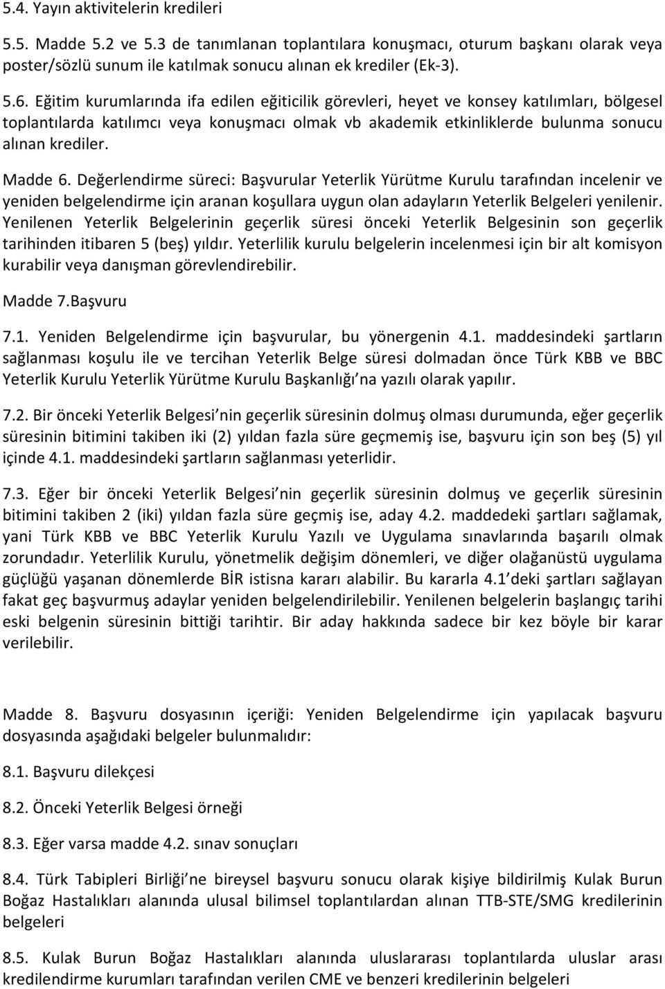 Madde 6. Değerlendirme süreci: Başvurular Yeterlik Yürütme Kurulu tarafından incelenir ve yeniden belgelendirme için aranan koşullara uygun olan adayların Yeterlik Belgeleri yenilenir.