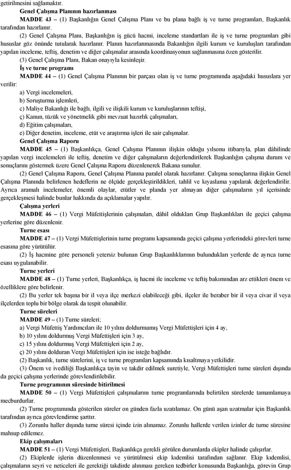 Planın hazırlanmasında Bakanlığın ilgili kurum ve kuruluşları tarafından yapılan inceleme, teftiş, denetim ve diğer çalışmalar arasında koordinasyonun sağlanmasına özen gösterilir.