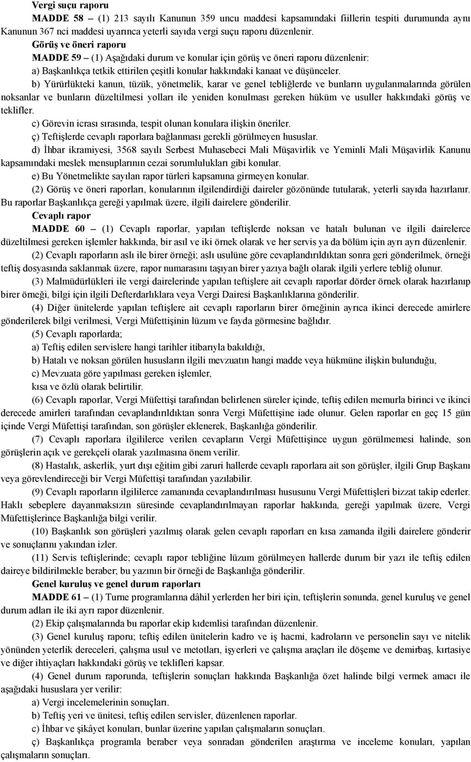 b) Yürürlükteki kanun, tüzük, yönetmelik, karar ve genel tebliğlerde ve bunların uygulanmalarında görülen noksanlar ve bunların düzeltilmesi yolları ile yeniden konulması gereken hüküm ve usuller