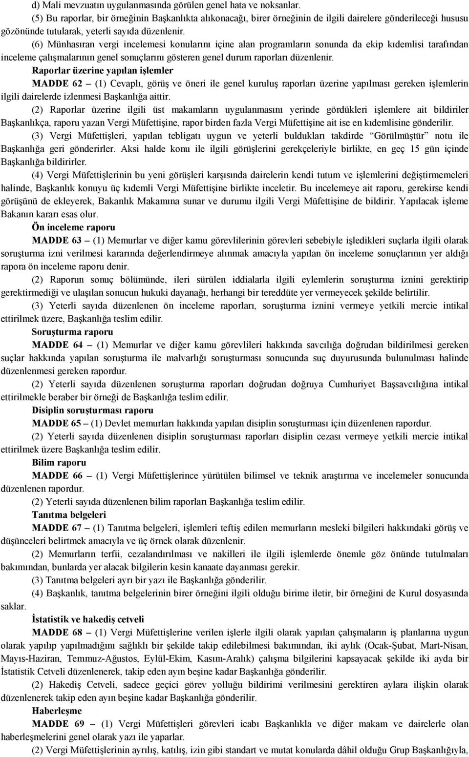 (6) Münhasıran vergi incelemesi konularını içine alan programların sonunda da ekip kıdemlisi tarafından inceleme çalışmalarının genel sonuçlarını gösteren genel durum raporları düzenlenir.