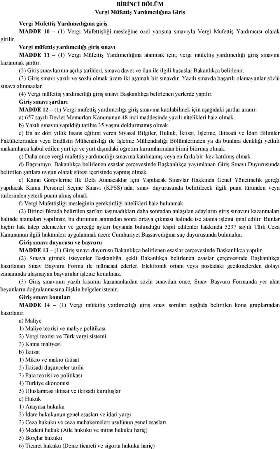 (2) Giriş sınavlarının açılış tarihleri, sınava davet ve ilan ile ilgili hususlar Bakanlıkça belirlenir. (3) Giriş sınavı yazılı ve sözlü olmak üzere iki aşamalı bir sınavdır.