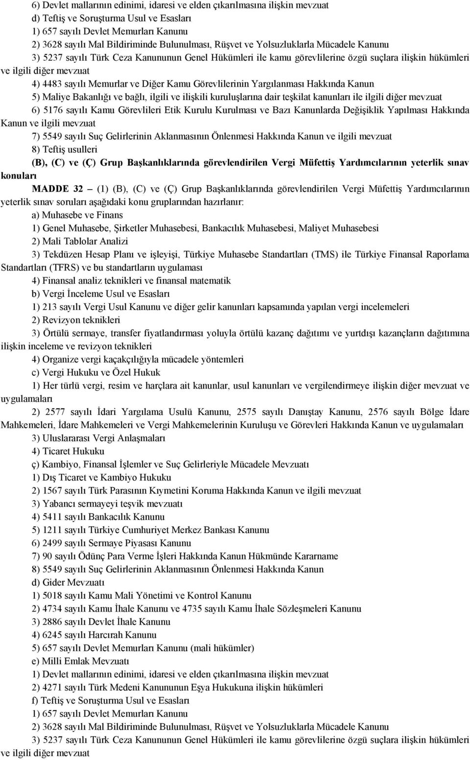 Memurlar ve Diğer Kamu Görevlilerinin Yargılanması Hakkında Kanun 5) Maliye Bakanlığı ve bağlı, ilgili ve ilişkili kuruluşlarına dair teşkilat kanunları ile ilgili diğer mevzuat 6) 5176 sayılı Kamu