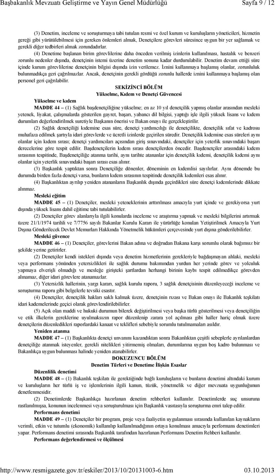 (4) Denetime başlanan birim görevlilerine daha önceden verilmiş izinlerin kullanılması, hastalık ve benzeri zorunlu nedenler dışında, denetçinin istemi üzerine denetim sonuna kadar durdurulabilir.