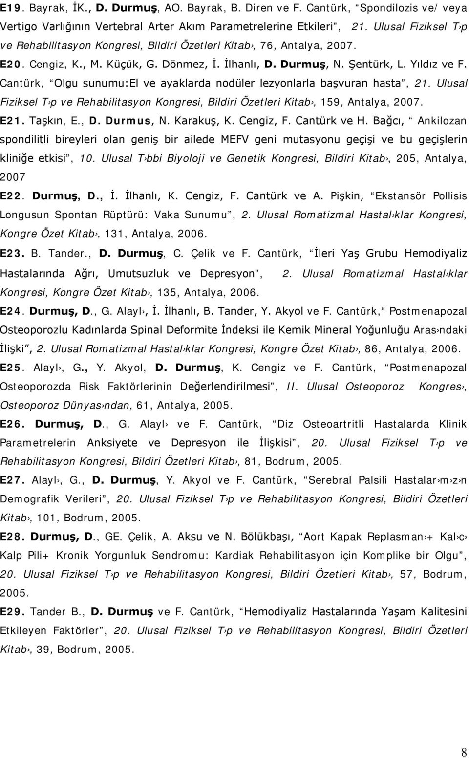 Cantürk, Olgu sunumu:el ve ayaklarda nodüler lezyonlarla başvuran hasta, 21. Ulusal Fiziksel T p ve Rehabilitasyon Kongresi, Bildiri Özetleri Kitab, 159, Antalya, 2007. E21. Taşkın, E., D. Durmus, N.