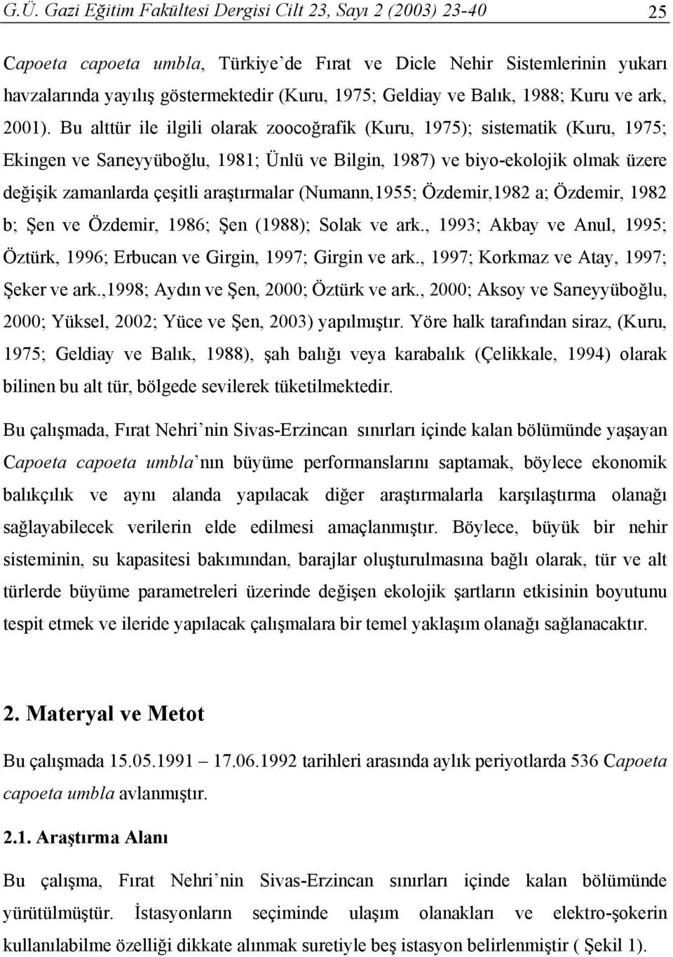 Bu alttür ile ilgili olarak zoocoğrafik (Kuru, 1975); sistematik (Kuru, 1975; Ekingen ve Sarıeyyüboğlu, 1981; Ünlü ve Bilgin, 1987) ve biyo-ekolojik olmak üzere değişik zamanlarda çeşitli