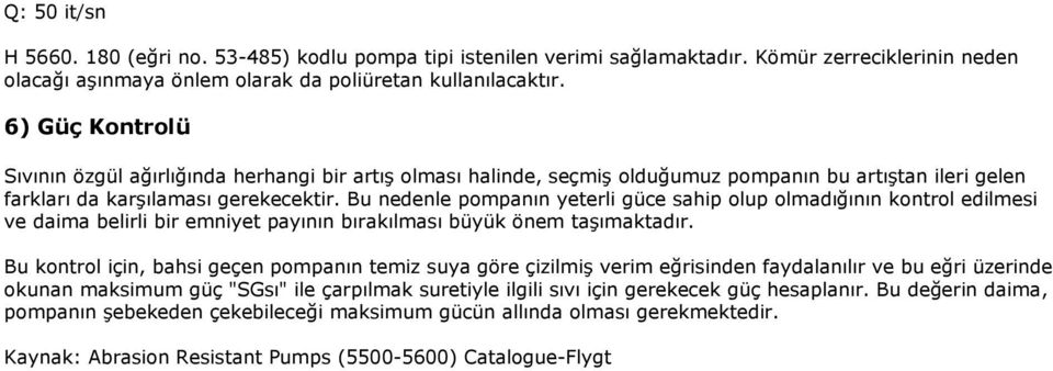 Bu nedenle pompanın yeterli güce sahip olup olmadığının kontrol edilmesi ve daima belirli bir emniyet payının bırakılması büyük önem taşımaktadır.