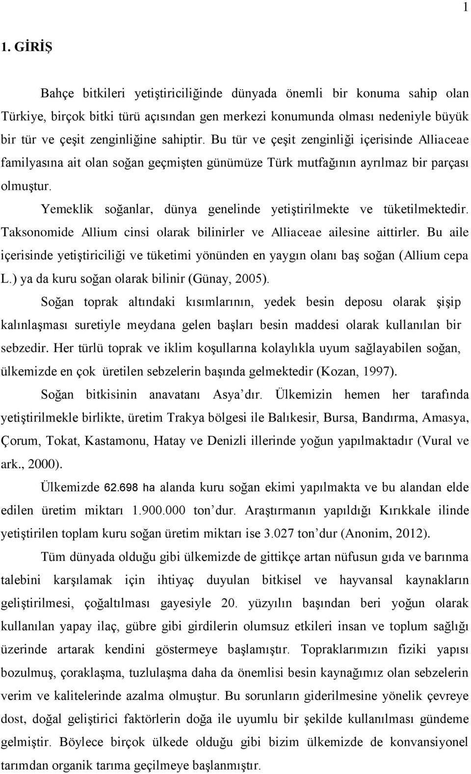 Yemeklik soğanlar, dünya genelinde yetiştirilmekte ve tüketilmektedir. Taksonomide Allium cinsi olarak bilinirler ve Alliaceae ailesine aittirler.