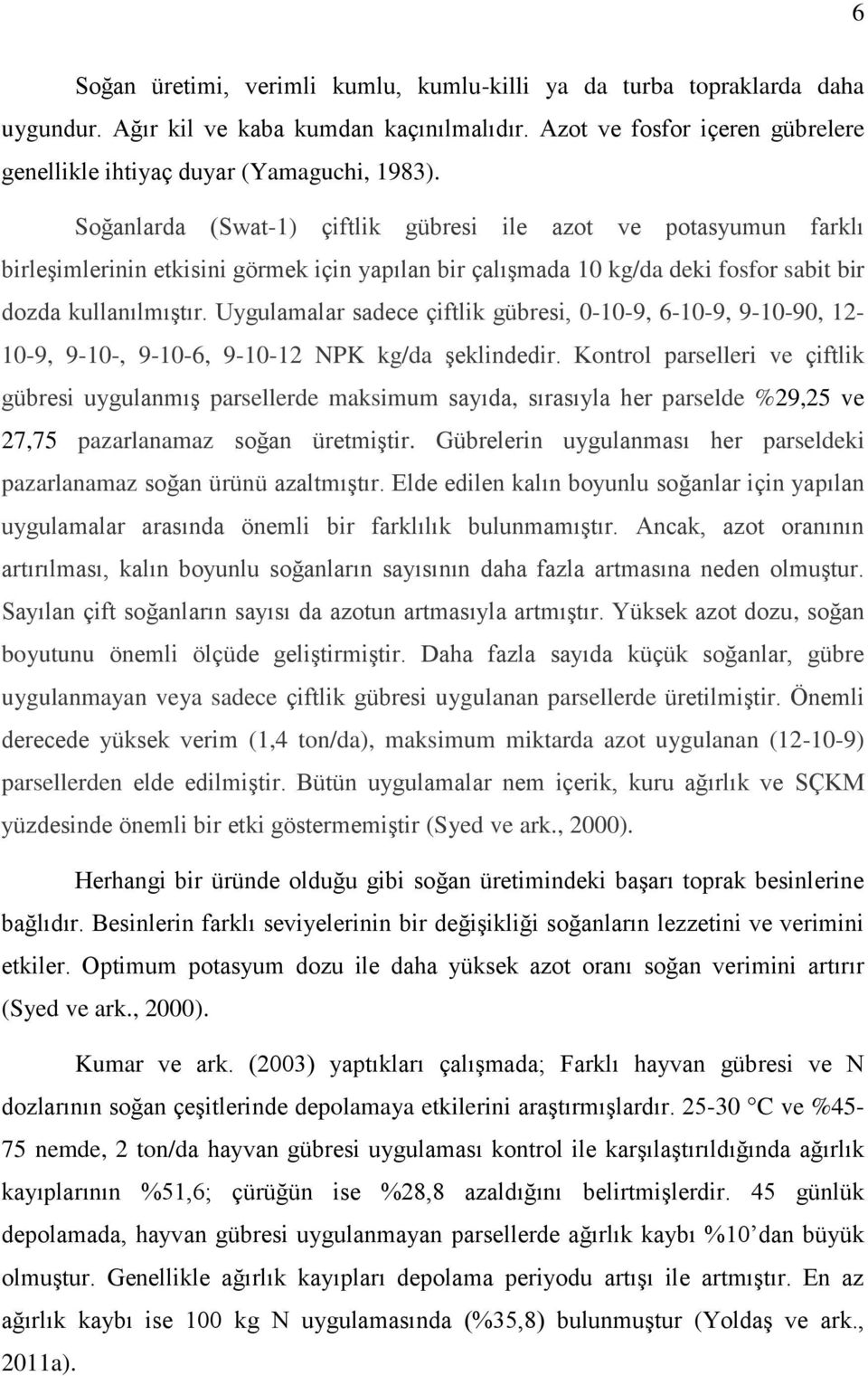 Uygulamalar sadece çiftlik gübresi, 0-10-9, 6-10-9, 9-10-90, 12-10-9, 9-10-, 9-10-6, 9-10-12 NPK kg/da şeklindedir.