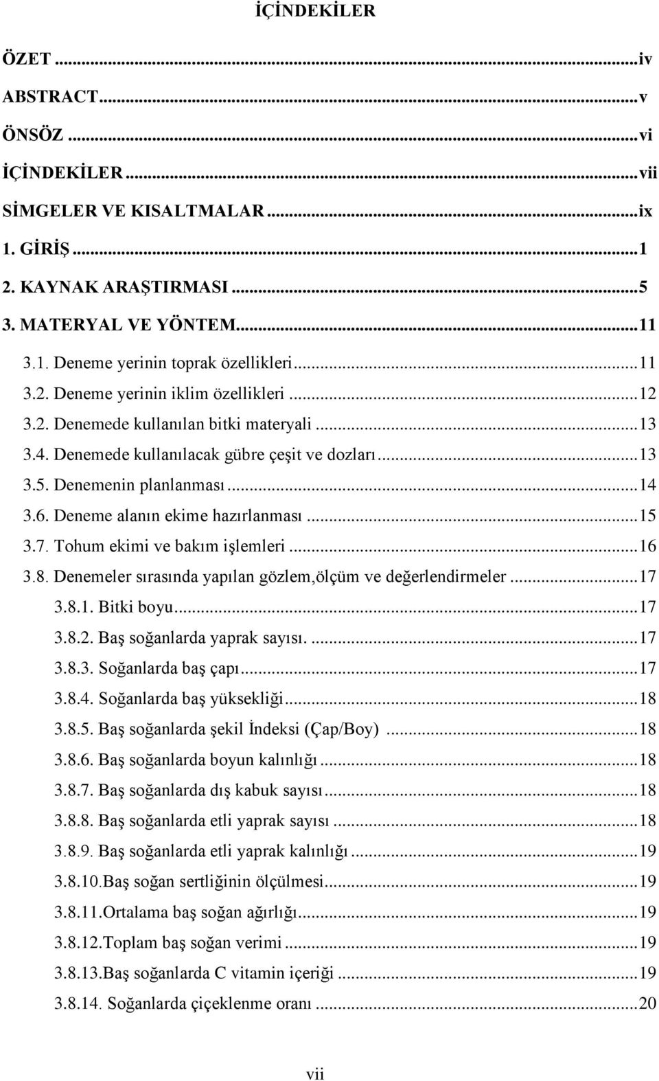 Deneme alanın ekime hazırlanması... 15 3.7. Tohum ekimi ve bakım işlemleri... 16 3.8. Denemeler sırasında yapılan gözlem,ölçüm ve değerlendirmeler... 17 3.8.1. Bitki boyu... 17 3.8.2.