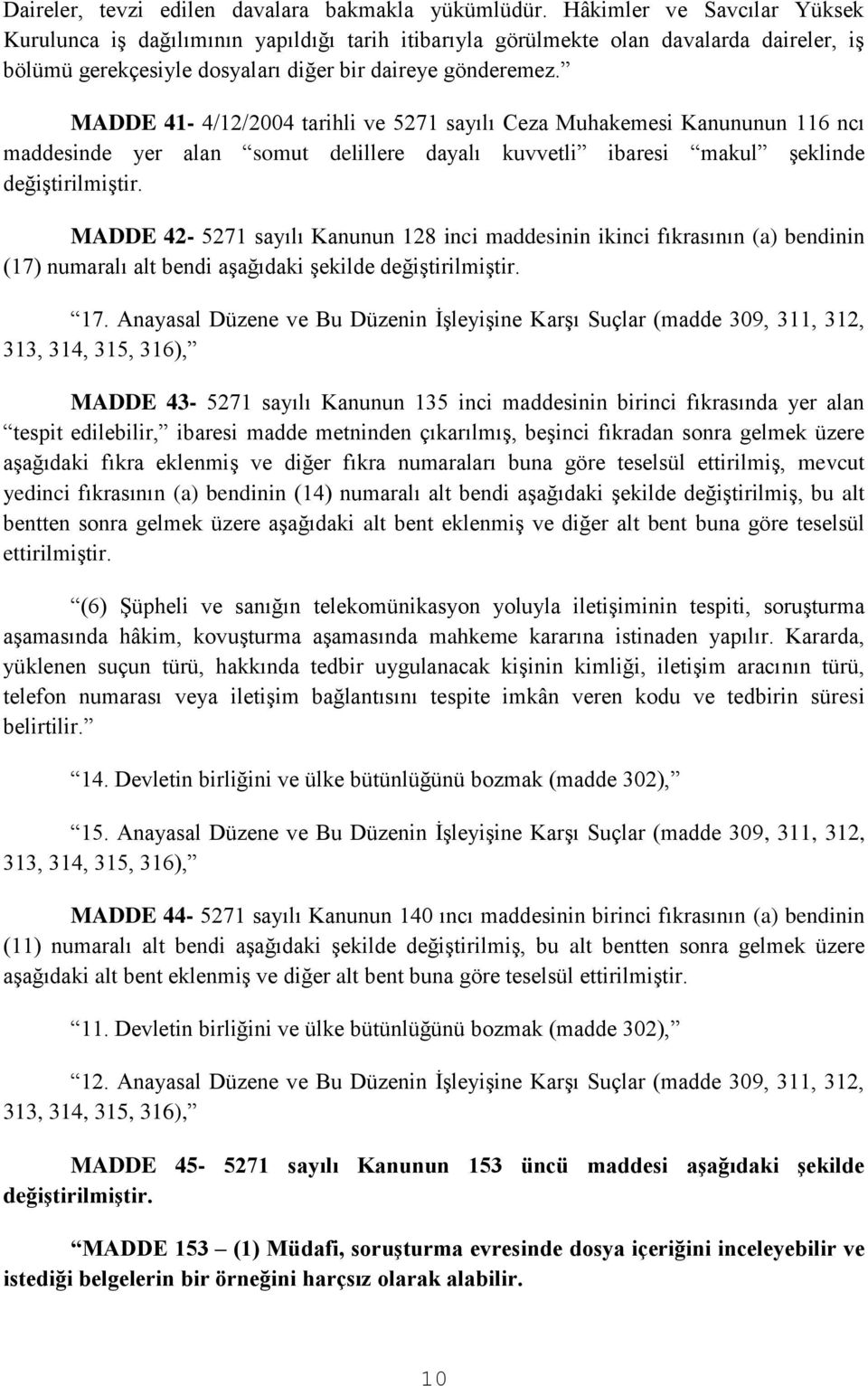 MADDE 41-4/12/2004 tarihli ve 5271 sayılı Ceza Muhakemesi Kanununun 116 ncı maddesinde yer alan somut delillere dayalı kuvvetli ibaresi makul şeklinde değiştirilmiştir.