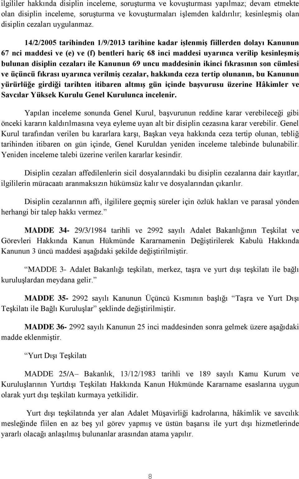 14/2/2005 tarihinden 1/9/2013 tarihine kadar iģlenmiģ fiillerden dolayı Kanunun 67 nci maddesi ve (e) ve (f) bentleri hariç 68 inci maddesi uyarınca verilip kesinleģmiģ bulunan disiplin cezaları ile