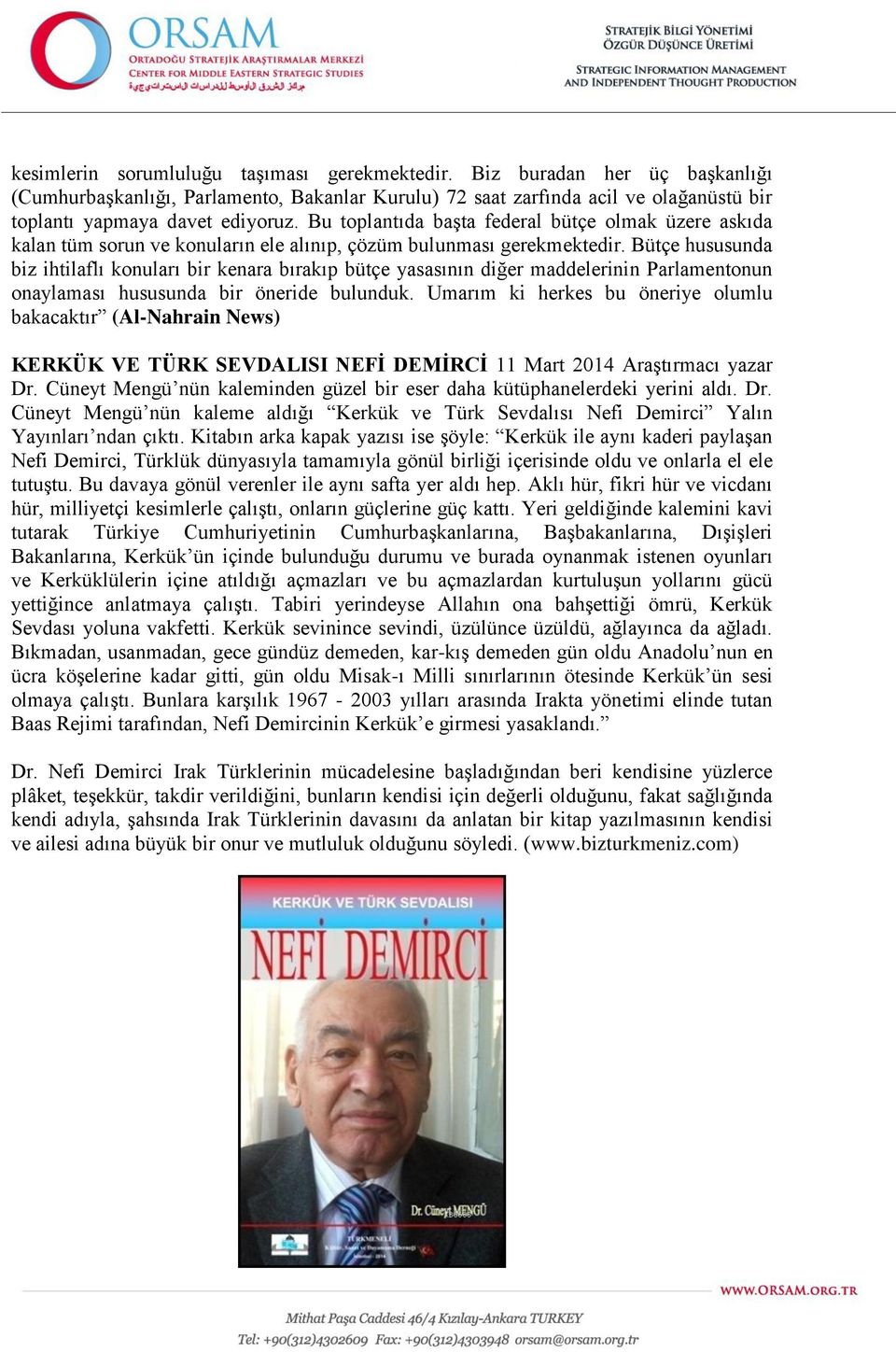 Bütçe hususunda biz ihtilaflı konuları bir kenara bırakıp bütçe yasasının diğer maddelerinin Parlamentonun onaylaması hususunda bir öneride bulunduk.