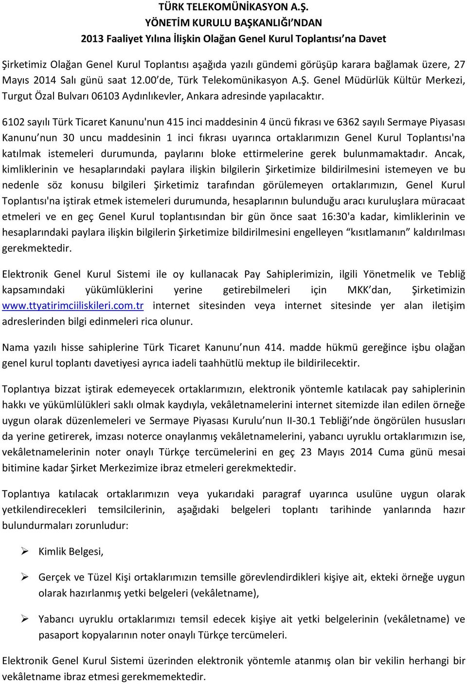 Mayıs 2014 Salı günü saat 12.00 de, Türk Telekomünikasyon A.Ş. Genel Müdürlük Kültür Merkezi, Turgut Özal Bulvarı 06103 Aydınlıkevler, Ankara adresinde yapılacaktır.