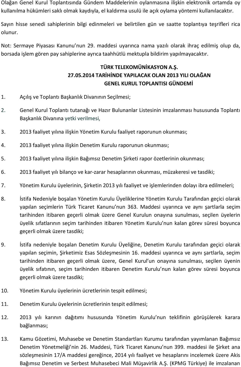 maddesi uyarınca nama yazılı olarak ihraç edilmiş olup da, borsada işlem gören pay sahiplerine ayrıca taahhütlü mektupla bildirim yapılmayacaktır. 1.