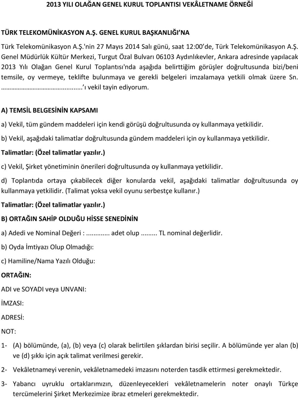 temsile, oy vermeye, teklifte bulunmaya ve gerekli belgeleri imzalamaya yetkili olmak üzere Sn.... ı vekil tayin ediyorum.