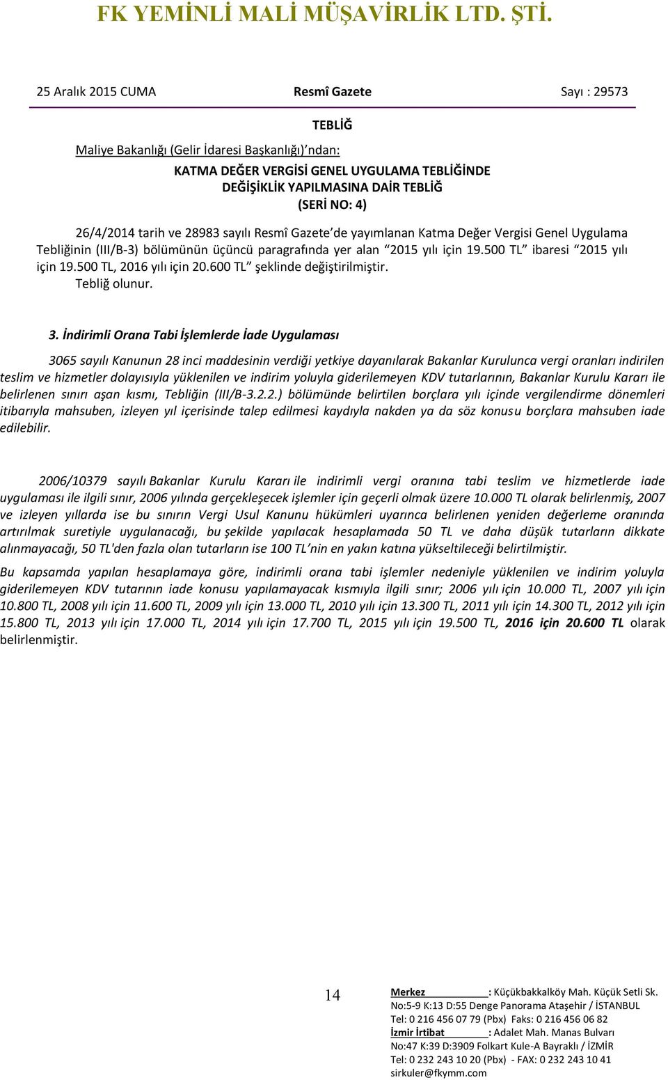 500 TL ibaresi 2015 yılı için 19.500 TL, 2016 yılı için 20.600 TL şeklinde değiştirilmiştir. Tebliğ olunur. 3.