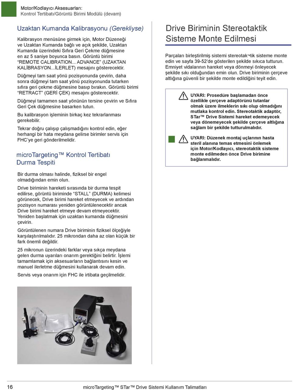 Düğmeyi tam saat yönü pozisyonunda çevirin, daha sonra düğmeyi tam saat yönü pozisyonunda tutarken sıfıra geri çekme düğmesine basıp bırakın. Görüntü birimi RETRACT (GERİ ÇEK) mesajını gösterecektir.