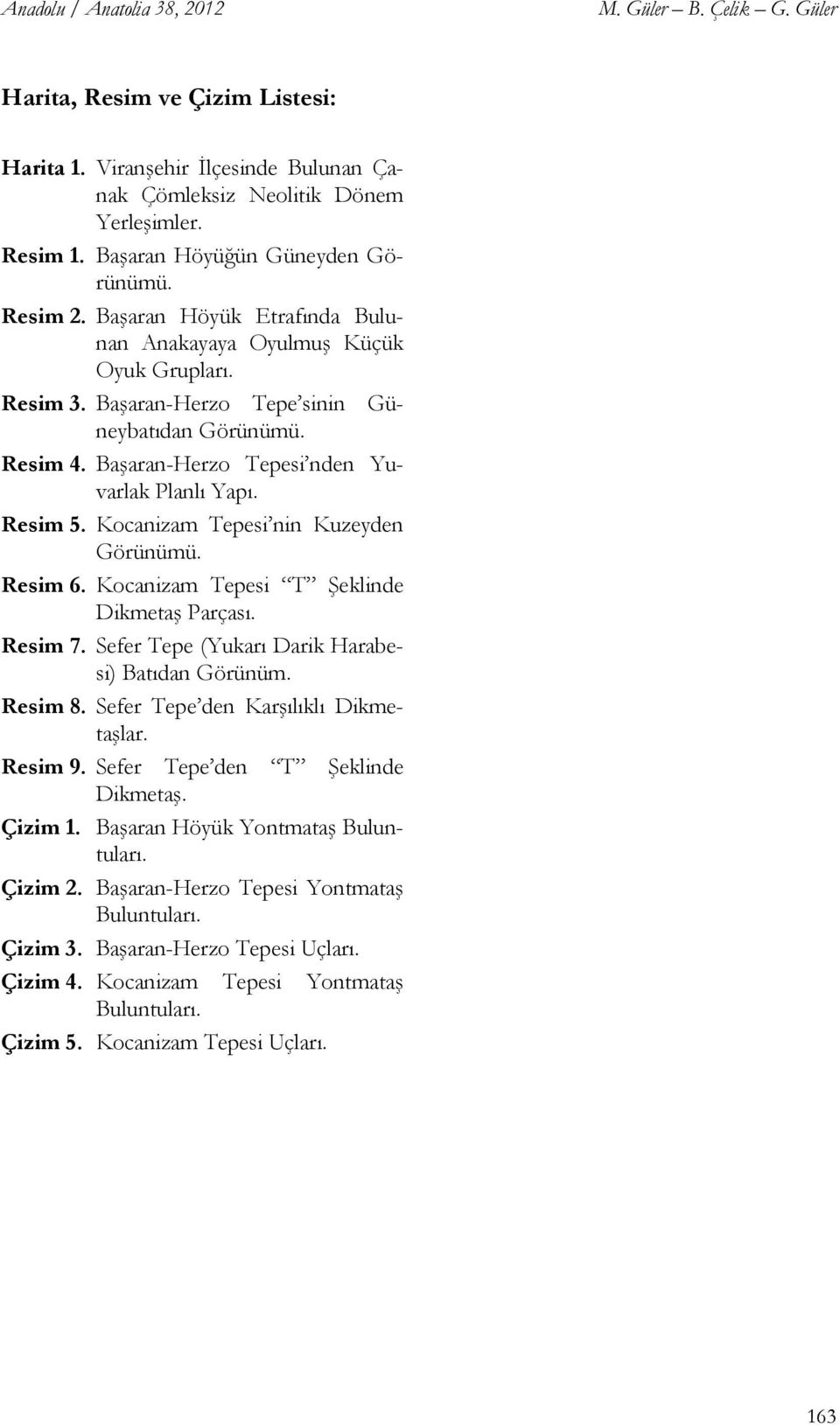 Başaran-Herzo Tepesi nden Yuvarlak Planlı Yapı. Resim 5. Kocanizam Tepesi nin Kuzeyden Görünümü. Resim 6. Kocanizam Tepesi T Şeklinde Dikmetaş Parçası. Resim 7.