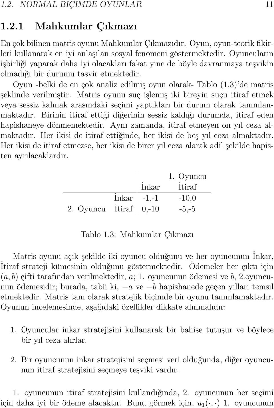 3) de matris şeklinde verilmiştir. Matris oyunu suç işlemiş iki bireyin suçu itiraf etmek veya sessiz kalmak arasındaki seçimi yaptıkları bir durum olarak tanımlanmaktadır.