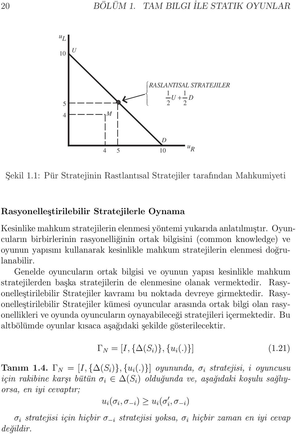 Oyuncuların birbirlerinin rasyonelliğinin ortak bilgisini (common knowledge) ve oyunun yapısını kullanarak kesinlikle mahkum stratejilerin elenmesi doğrulanabilir.