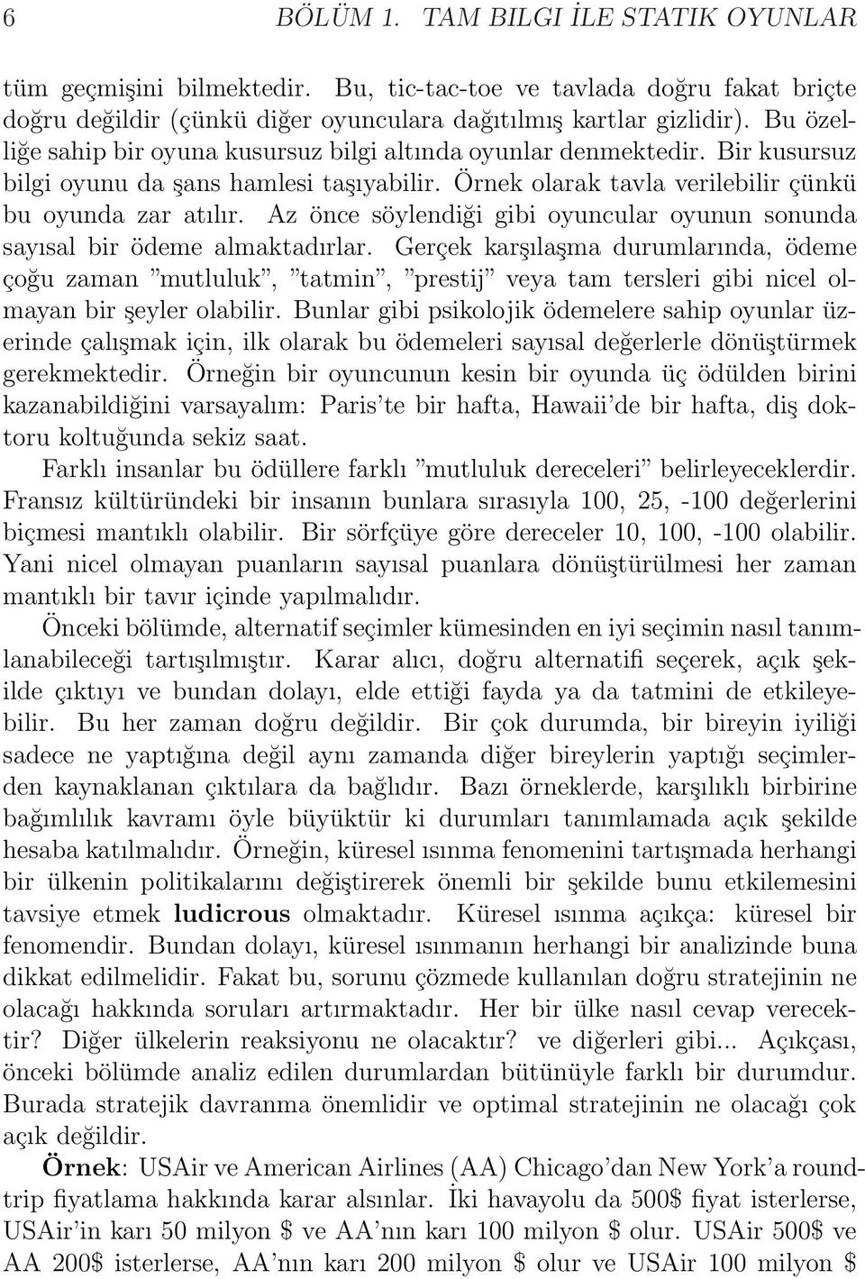 Az önce söylendiği gibi oyuncular oyunun sonunda sayısal bir ödeme almaktadırlar.