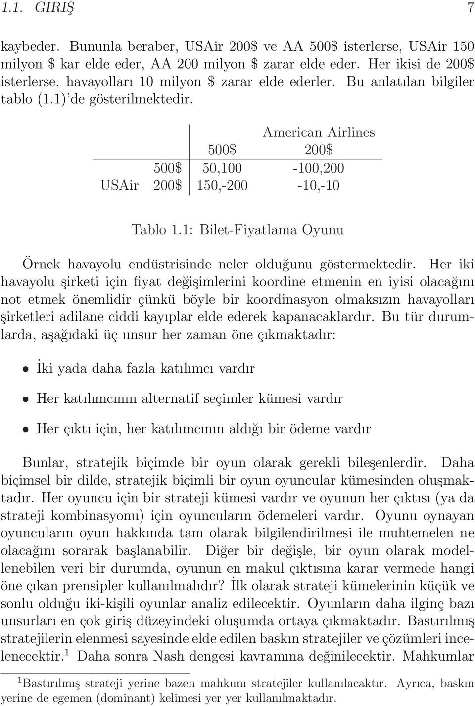 American Airlines 500$ 200$ 500$ 50,100-100,200 USAir 200$ 150,-200-10,-10 Tablo 1.1: Bilet-Fiyatlama Oyunu Örnek havayolu endüstrisinde neler olduğunu göstermektedir.