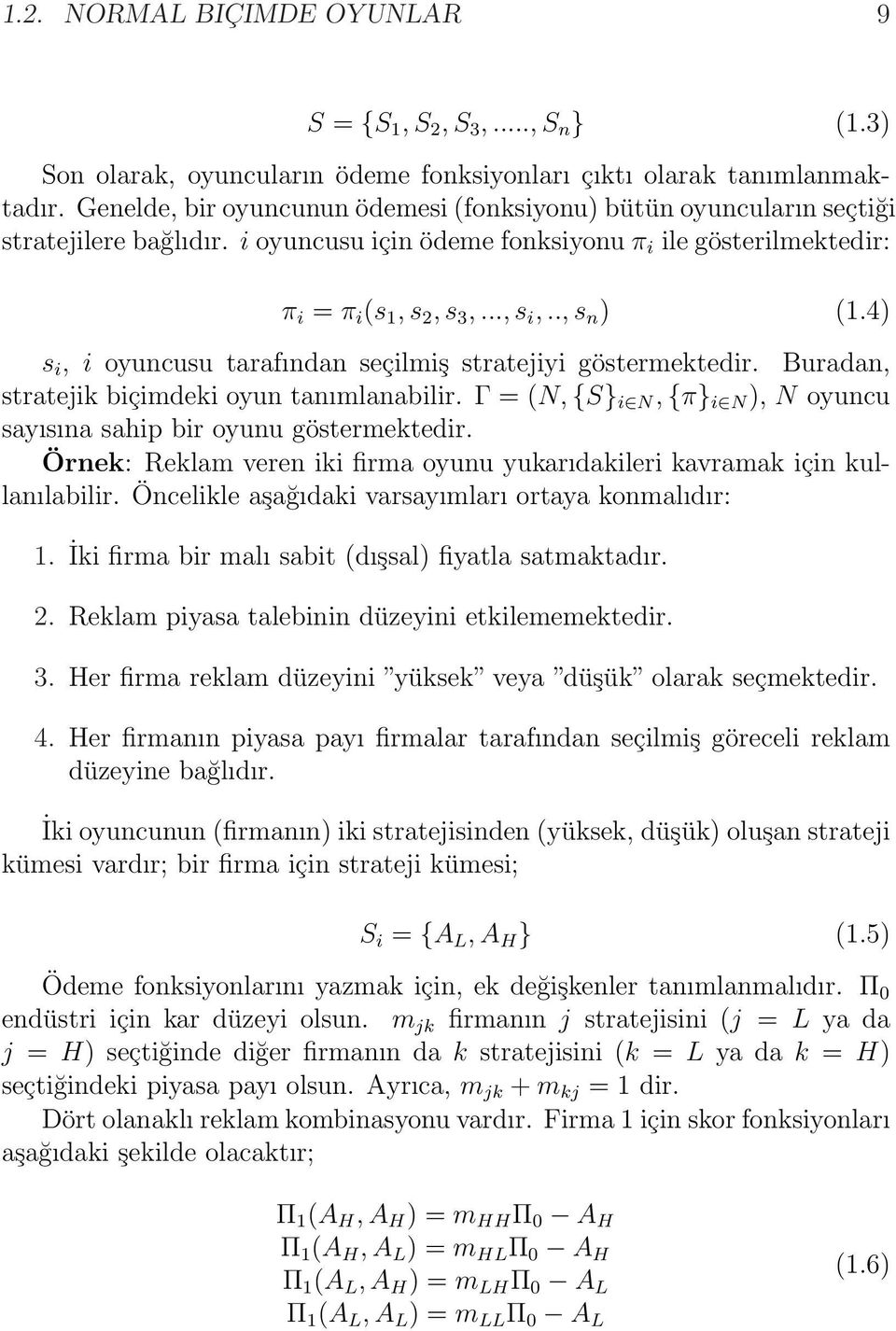 4) s i, i oyuncusu tarafından seçilmiş stratejiyi göstermektedir. Buradan, stratejik biçimdeki oyun tanımlanabilir. Γ = (N, {S} i N, {π} i N ), N oyuncu sayısına sahip bir oyunu göstermektedir.