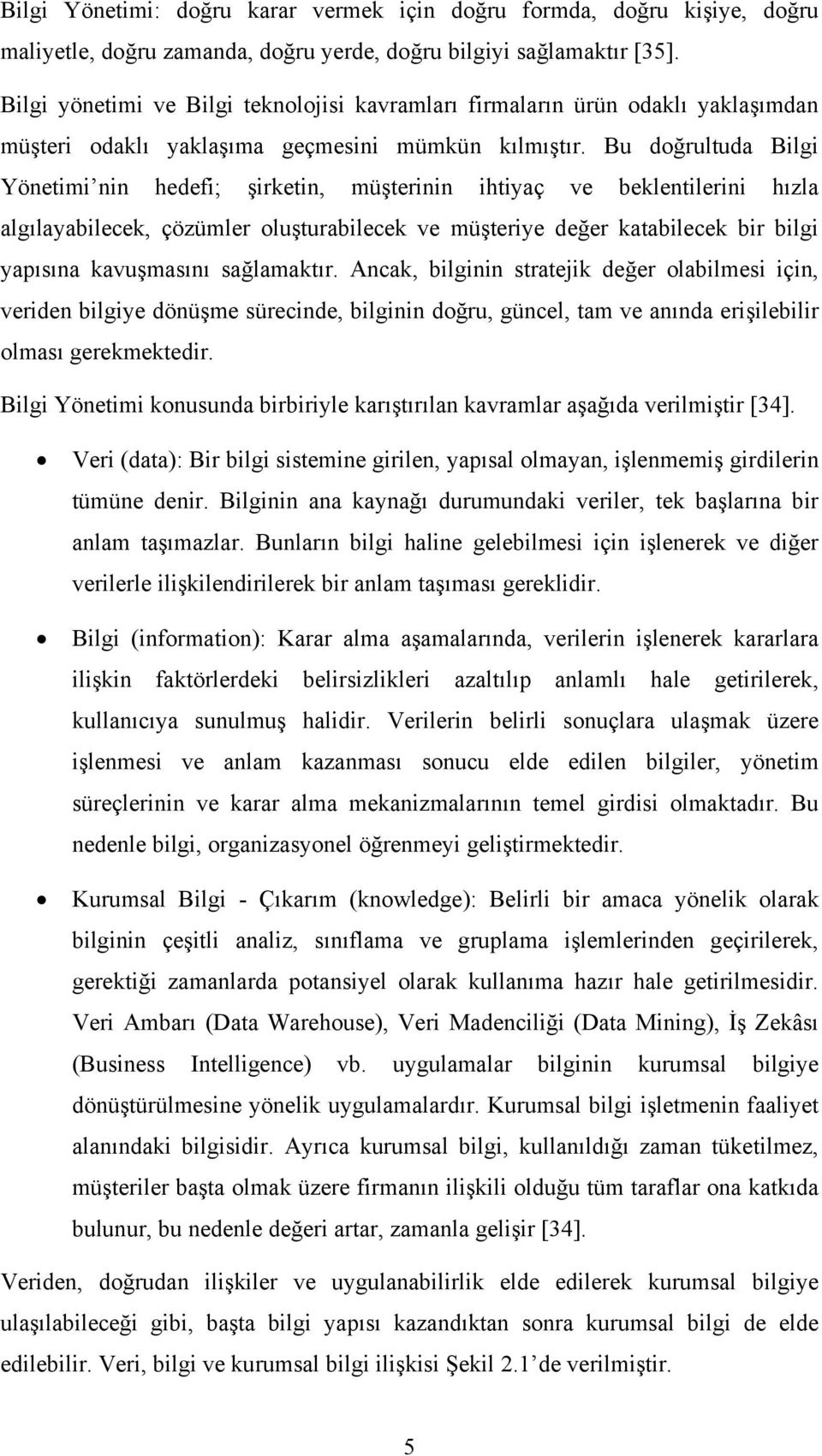 Bu doğrultuda Bilgi Yönetimi nin hedefi; şirketin, müşterinin ihtiyaç ve beklentilerini hızla algılayabilecek, çözümler oluşturabilecek ve müşteriye değer katabilecek bir bilgi yapısına kavuşmasını