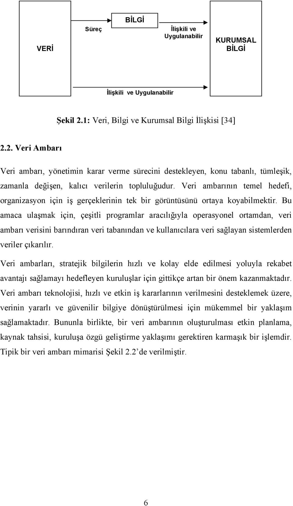 Veri ambarının temel hedefi, organizasyon için iş gerçeklerinin tek bir görüntüsünü ortaya koyabilmektir.