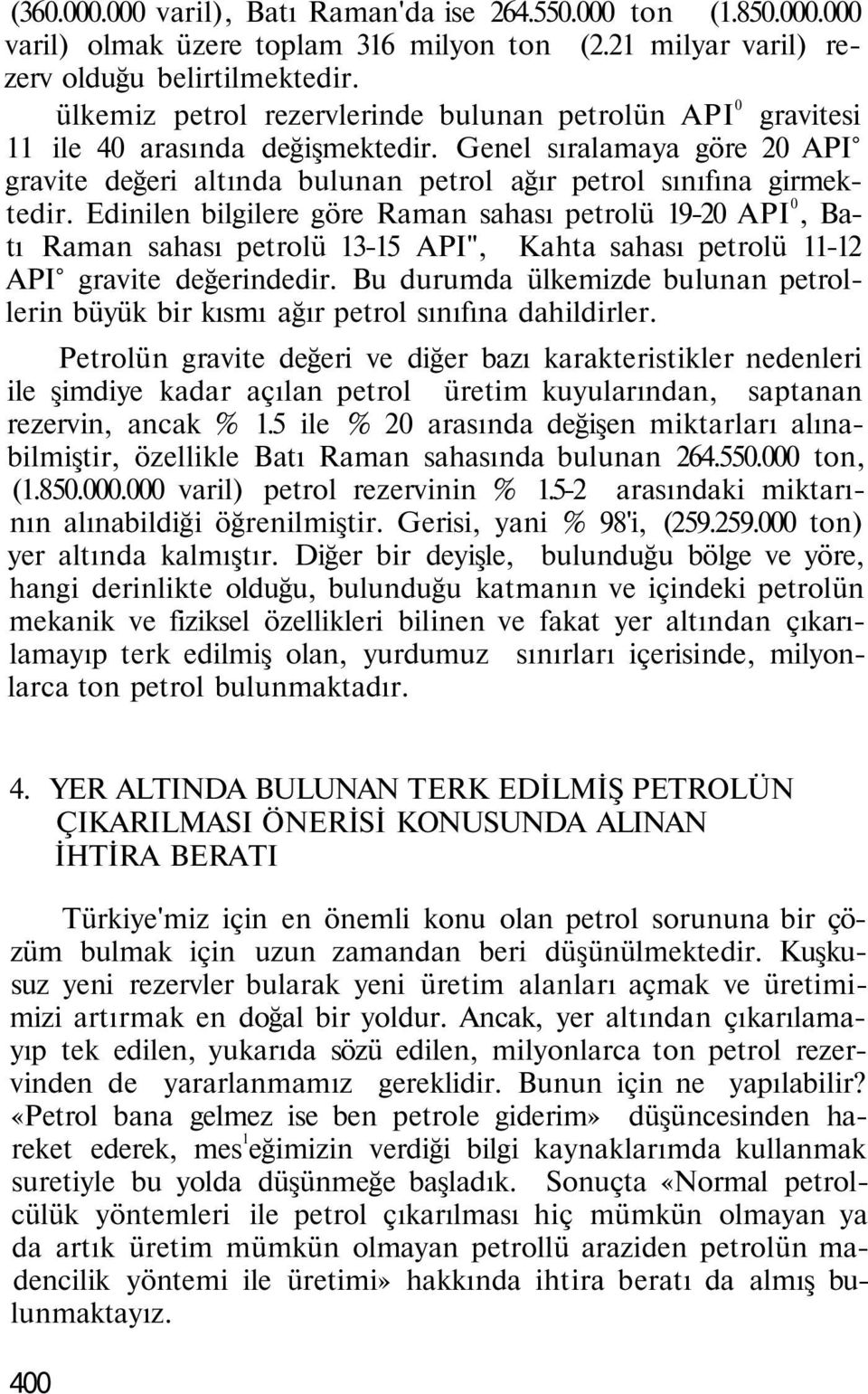 Edinilen bilgilere göre Raman sahası petrolü 19-20 API 0, Batı Raman sahası petrolü 13-15 API", Kahta sahası petrolü 11-12 API gravite değerindedir.