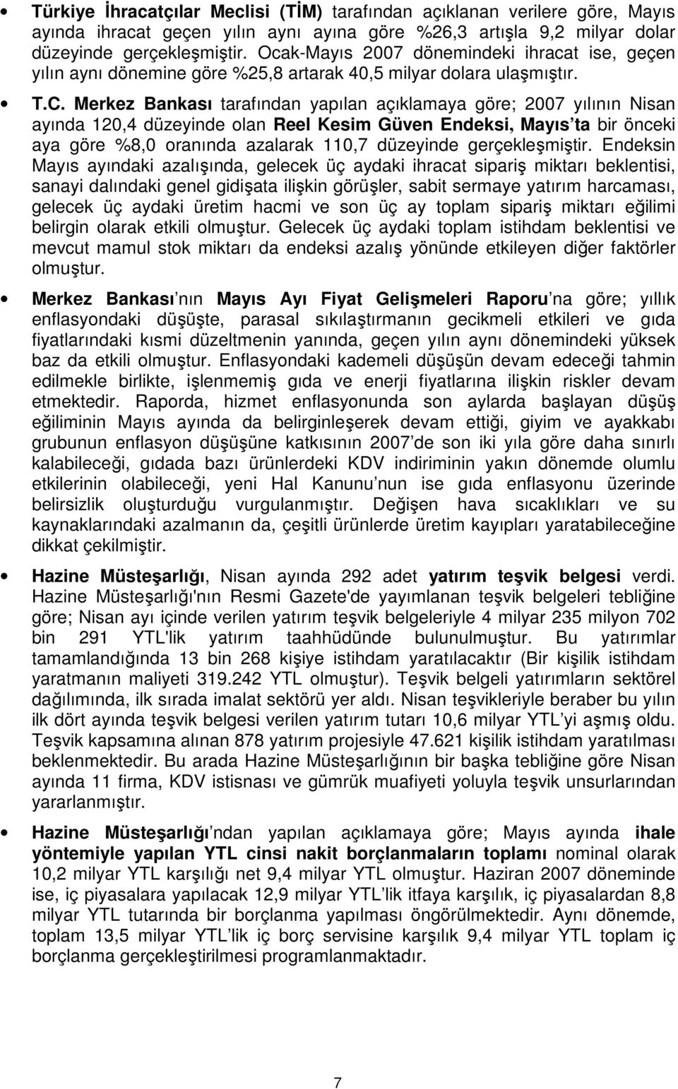 Merkez Bankası tarafından yapılan açıklamaya göre; 2007 yılının Nisan ayında 120,4 düzeyinde olan Reel Kesim Güven Endeksi, Mayıs ta bir önceki aya göre %8,0 oranında azalarak 110,7 düzeyinde