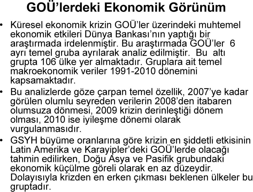 Bu analizlerde göze çarpan temel özellik, 2007 ye kadar görülen olumlu seyreden verilerin 2008 den itabaren olumsuza dönmesi, 2009 krizin derinleştiği dönem olması, 2010 ise iyileşme dönemi olarak