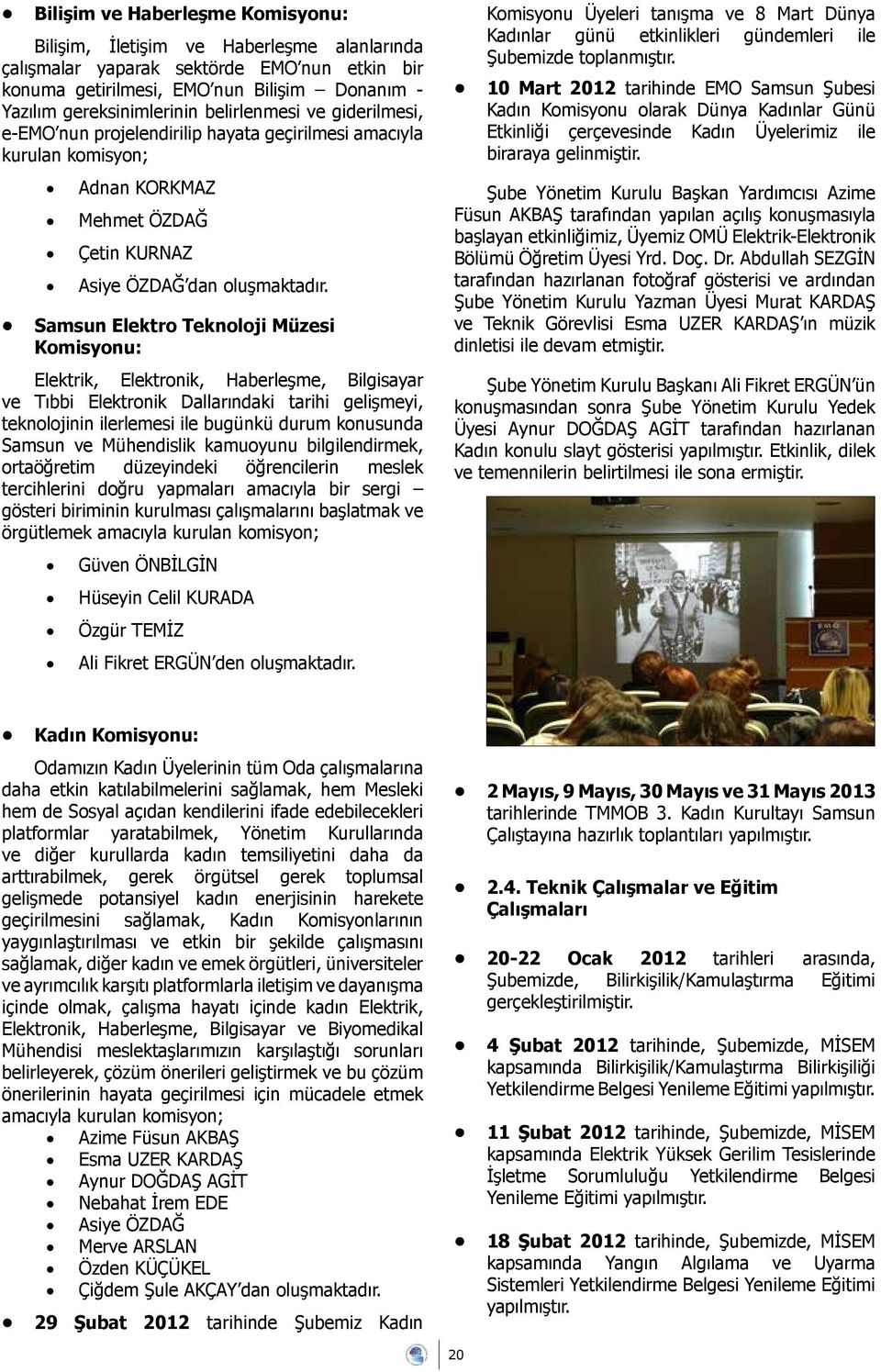 Samsun Elektro Teknoloji Müzesi Komisyonu: Elektrik, Elektronik, Haberleşme, Bilgisayar ve Tıbbi Elektronik Dallarındaki tarihi gelişmeyi, teknolojinin ilerlemesi ile bugünkü durum konusunda Samsun