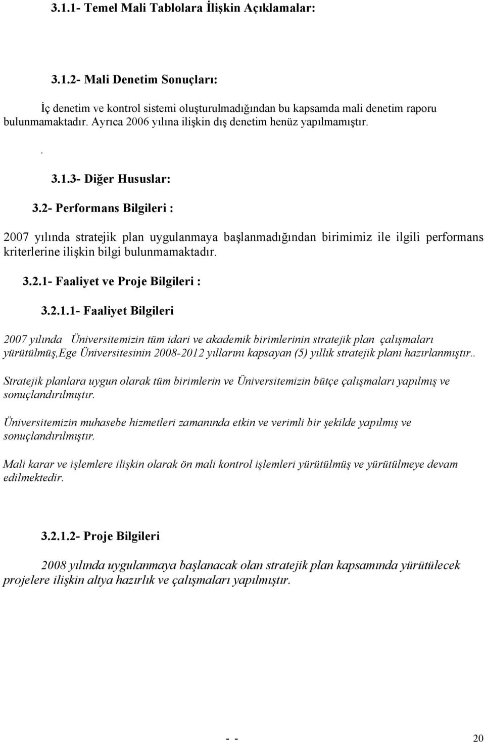 2- Performans Bilgileri : 2007 yılında stratejik plan uygulanmaya başlanmadığından birimimiz ile ilgili performans kriterlerine ilişkin bilgi bulunmamaktadır. 3.2.1-