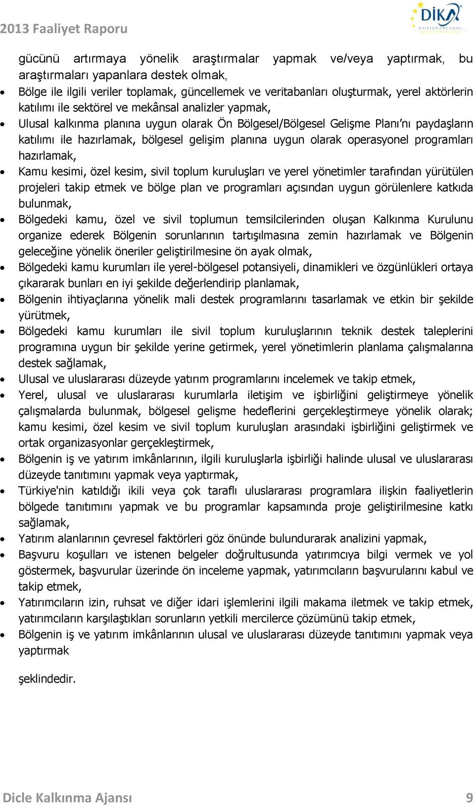 olarak operasyonel programları hazırlamak, Kamu kesimi, özel kesim, sivil toplum kuruluşları ve yerel yönetimler tarafından yürütülen projeleri takip etmek ve bölge plan ve programları açısından