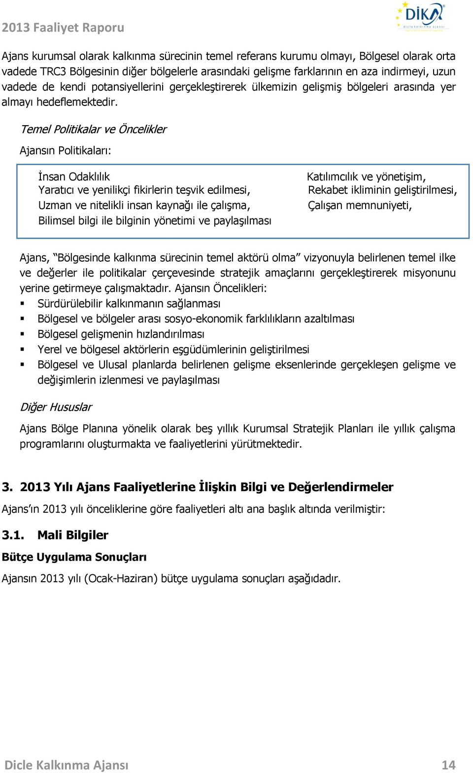 Temel Politikalar ve Öncelikler Ajansın Politikaları: İnsan Odaklılık Yaratıcı ve yenilikçi fikirlerin teşvik edilmesi, Uzman ve nitelikli insan kaynağı ile çalışma, Bilimsel bilgi ile bilginin