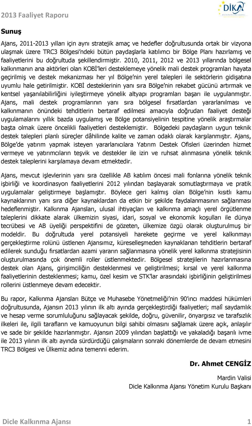 2010, 2011, 2012 ve 2013 yıllarında bölgesel kalkınmanın ana aktörleri olan KOBİ leri desteklemeye yönelik mali destek programları hayata geçirilmiş ve destek mekanizması her yıl Bölge nin yerel