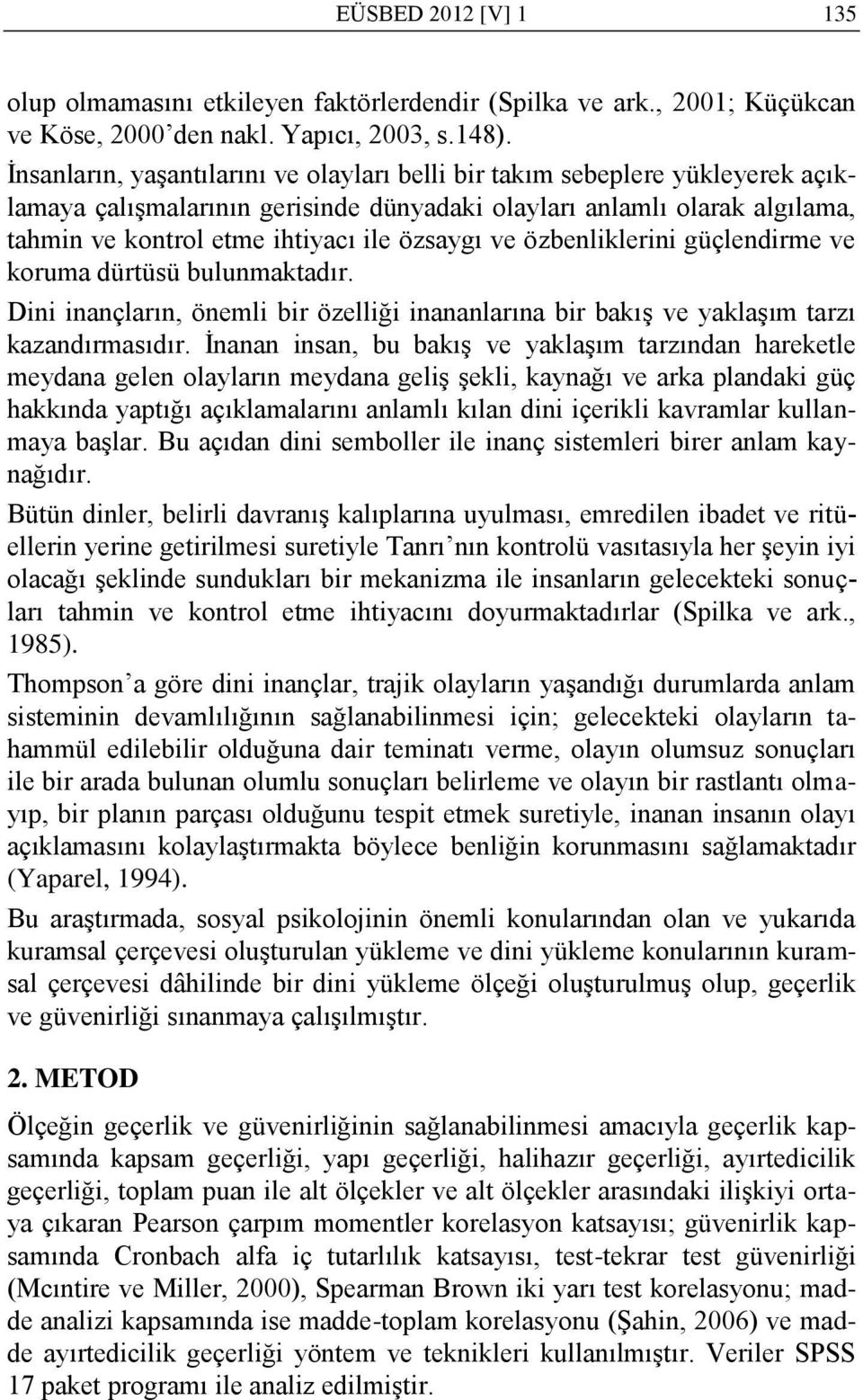 ve özbenliklerini güçlendirme ve koruma dürtüsü bulunmaktadır. Dini inançların, önemli bir özelliği inananlarına bir bakıģ ve yaklaģım tarzı kazandırmasıdır.