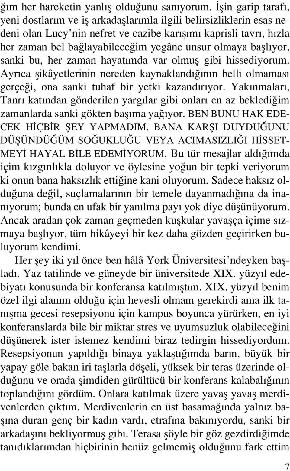 olmaya bafll yor, sanki bu, her zaman hayat mda var olmufl gibi hissediyorum. Ayr ca flikâyetlerinin nereden kaynakland n n belli olmamas gerçe i, ona sanki tuhaf bir yetki kazand r yor.